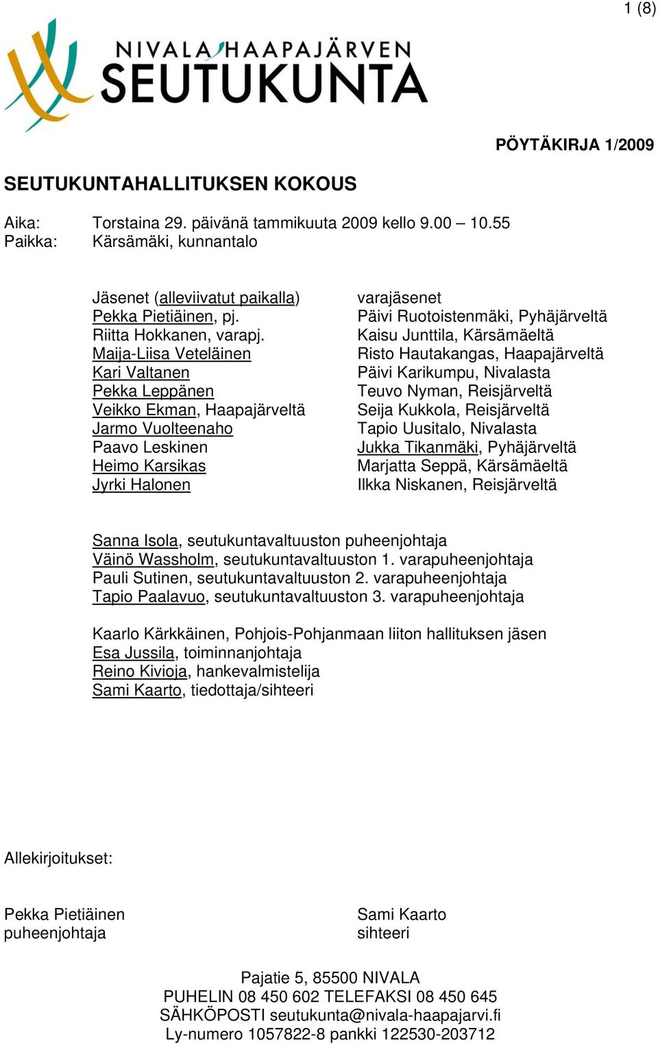 Maija-Liisa Veteläinen Kari Valtanen Pekka Leppänen Veikko Ekman, Haapajärveltä Jarmo Vuolteenaho Paavo Leskinen Heimo Karsikas Jyrki Halonen varajäsenet Päivi Ruotoistenmäki, Pyhäjärveltä Kaisu