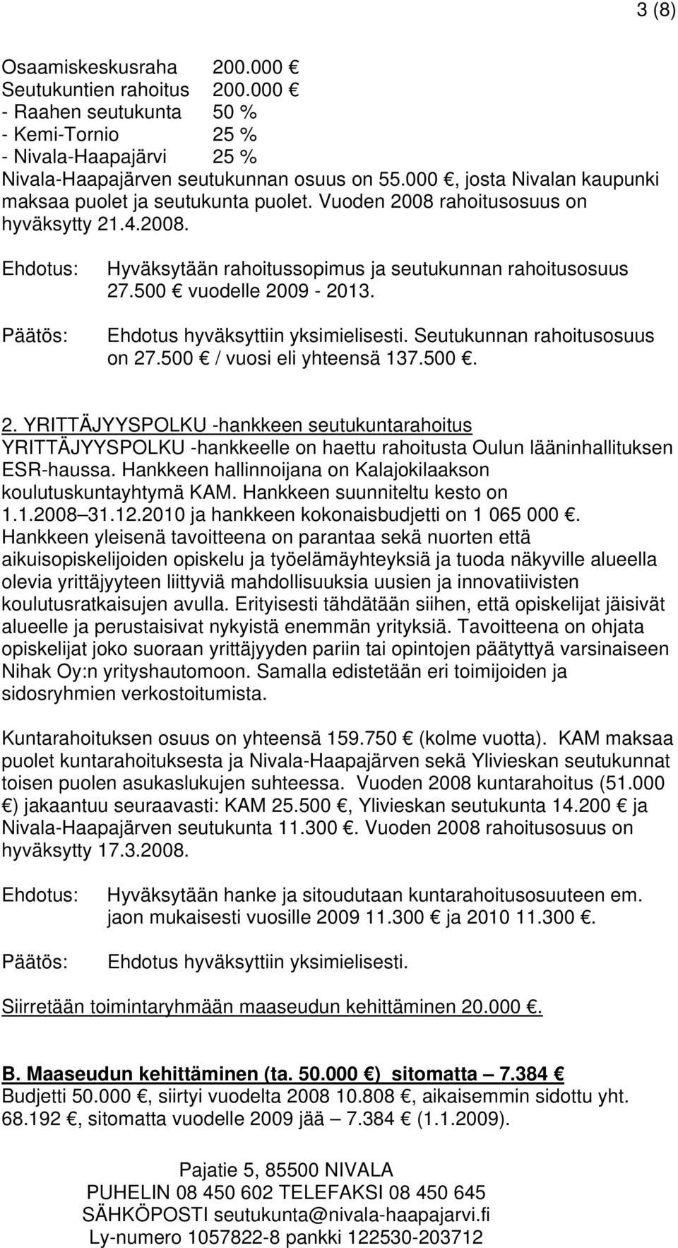 Seutukunnan rahoitusosuus on 27.500 / vuosi eli yhteensä 137.500. 2. YRITTÄJYYSPOLKU -hankkeen seutukuntarahoitus YRITTÄJYYSPOLKU -hankkeelle on haettu rahoitusta Oulun lääninhallituksen ESR-haussa.