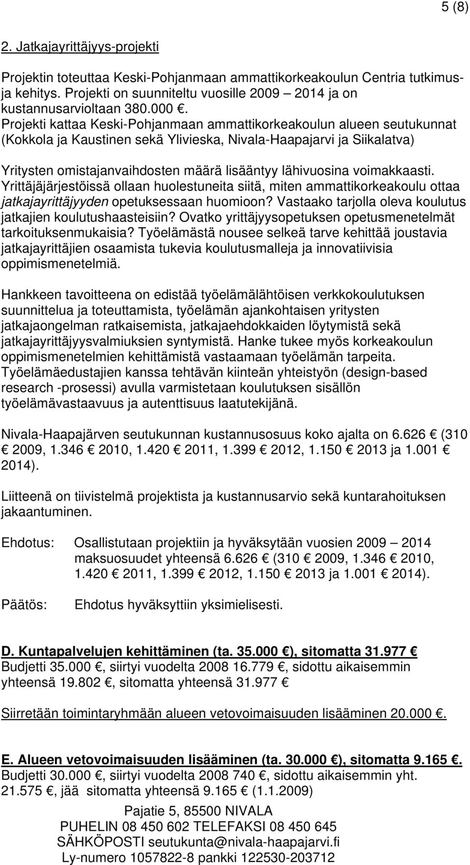 lähivuosina voimakkaasti. Yrittäjäjärjestöissä ollaan huolestuneita siitä, miten ammattikorkeakoulu ottaa jatkajayrittäjyyden opetuksessaan huomioon?