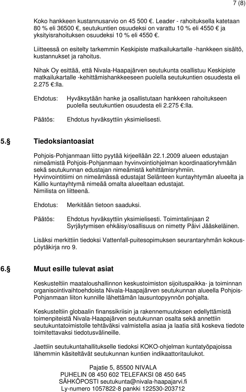 Nihak Oy esittää, että Nivala-Haapajärven seutukunta osallistuu Keskipiste matkailukartalle -kehittämishankkeeseen puolella seutukuntien osuudesta eli 2.275 :lla.