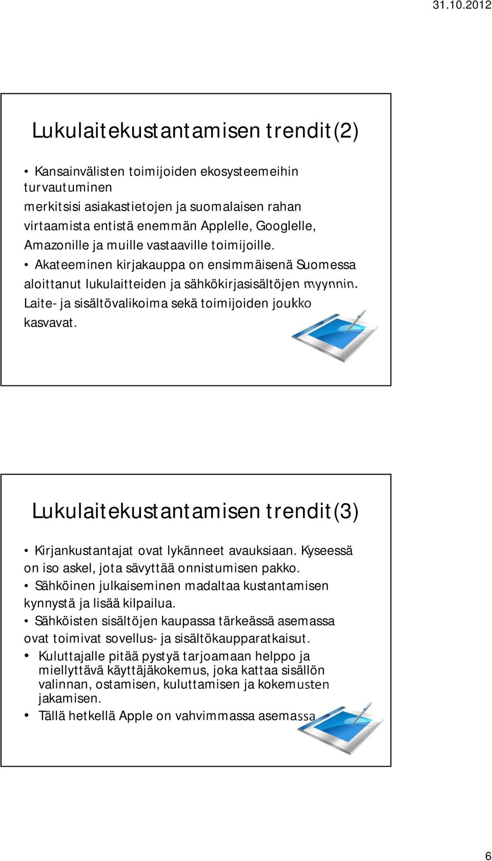 Laite- ja sisältövalikoima sekä toimijoiden joukko kasvavat. Lukulaitekustantamisen trendit(3) Kirjankustantajat ovat lykänneet avauksiaan. Kyseessä on iso askel, jota sävyttää onnistumisen pakko.