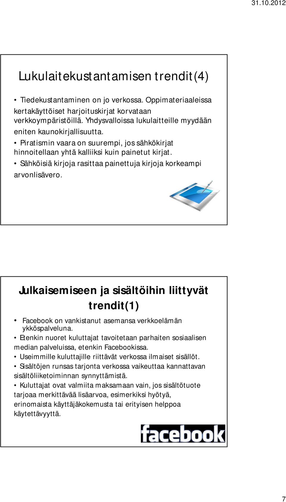 Sähköisiä kirjoja rasittaa painettuja kirjoja korkeampi arvonlisävero. Julkaisemiseen ja sisältöihin liittyvät trendit(1) Facebook on vankistanut asemansa verkkoelämän ykköspalveluna.