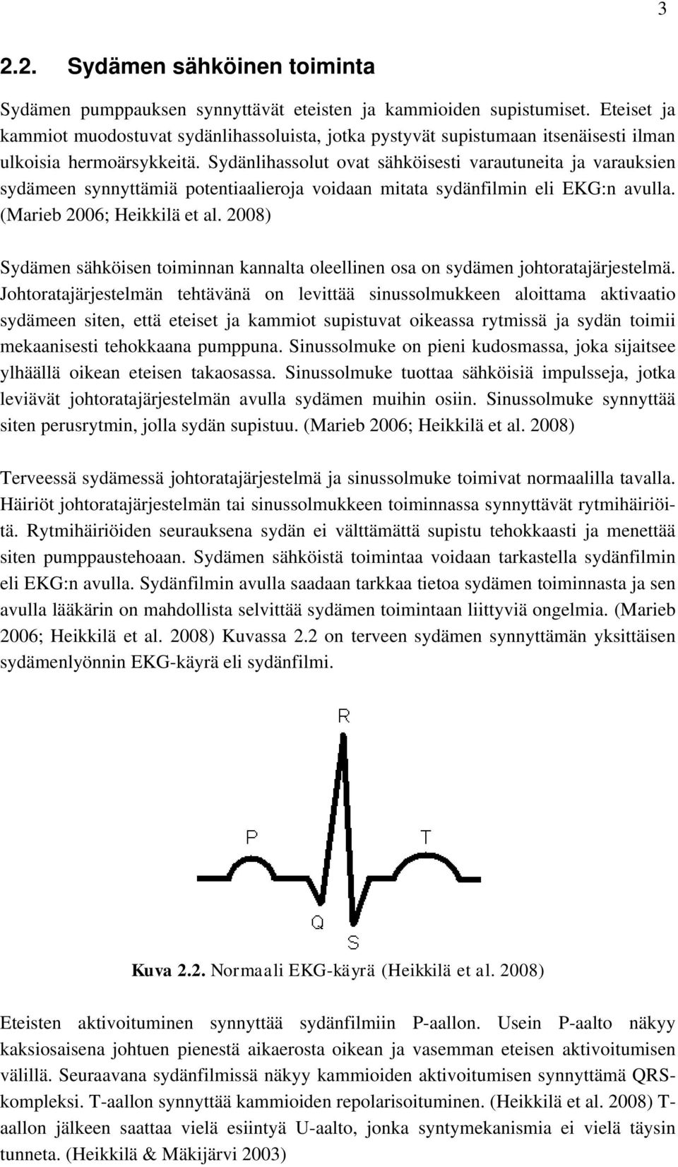 Sydänlihassolut ovat sähköisesti varautuneita ja varauksien sydämeen synnyttämiä potentiaalieroja voidaan mitata sydänfilmin eli EKG:n avulla. (Marieb 2006; Heikkilä et al.