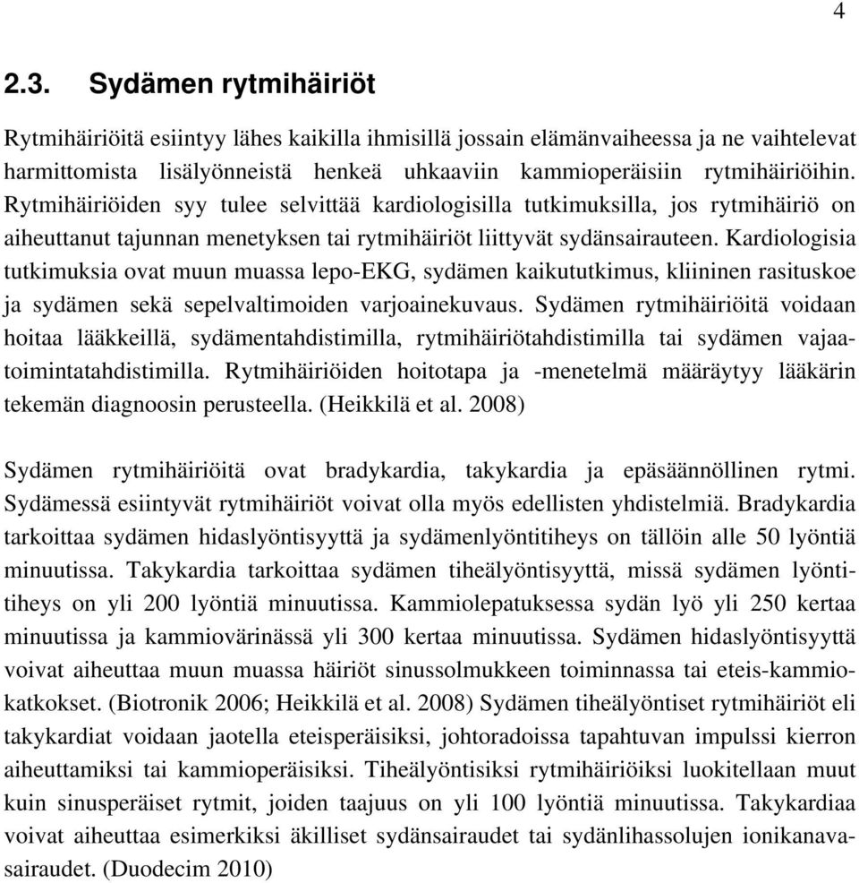 Kardiologisia tutkimuksia ovat muun muassa lepo-ekg, sydämen kaikututkimus, kliininen rasituskoe ja sydämen sekä sepelvaltimoiden varjoainekuvaus.