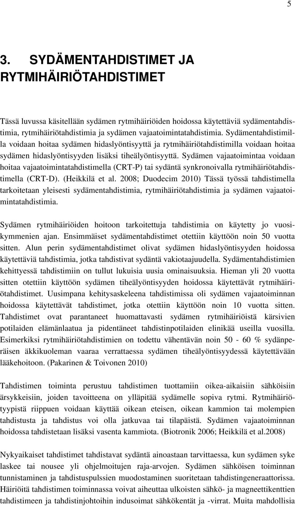 Sydämen vajaatoimintaa voidaan hoitaa vajaatoimintatahdistimella (CRT-P) tai sydäntä synkronoivalla rytmihäiriötahdistimella (CRT-D). (Heikkilä et al.