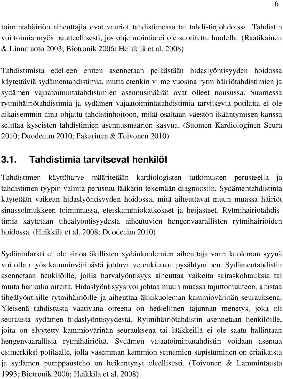 2008) Tahdistimista edelleen eniten asennetaan pelkästään hidaslyöntisyyden hoidossa käytettäviä sydämentahdistimia, mutta etenkin viime vuosina rytmihäiriötahdistimien ja sydämen