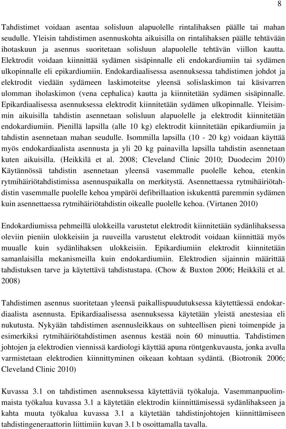 Elektrodit voidaan kiinnittää sydämen sisäpinnalle eli endokardiumiin tai sydämen ulkopinnalle eli epikardiumiin.