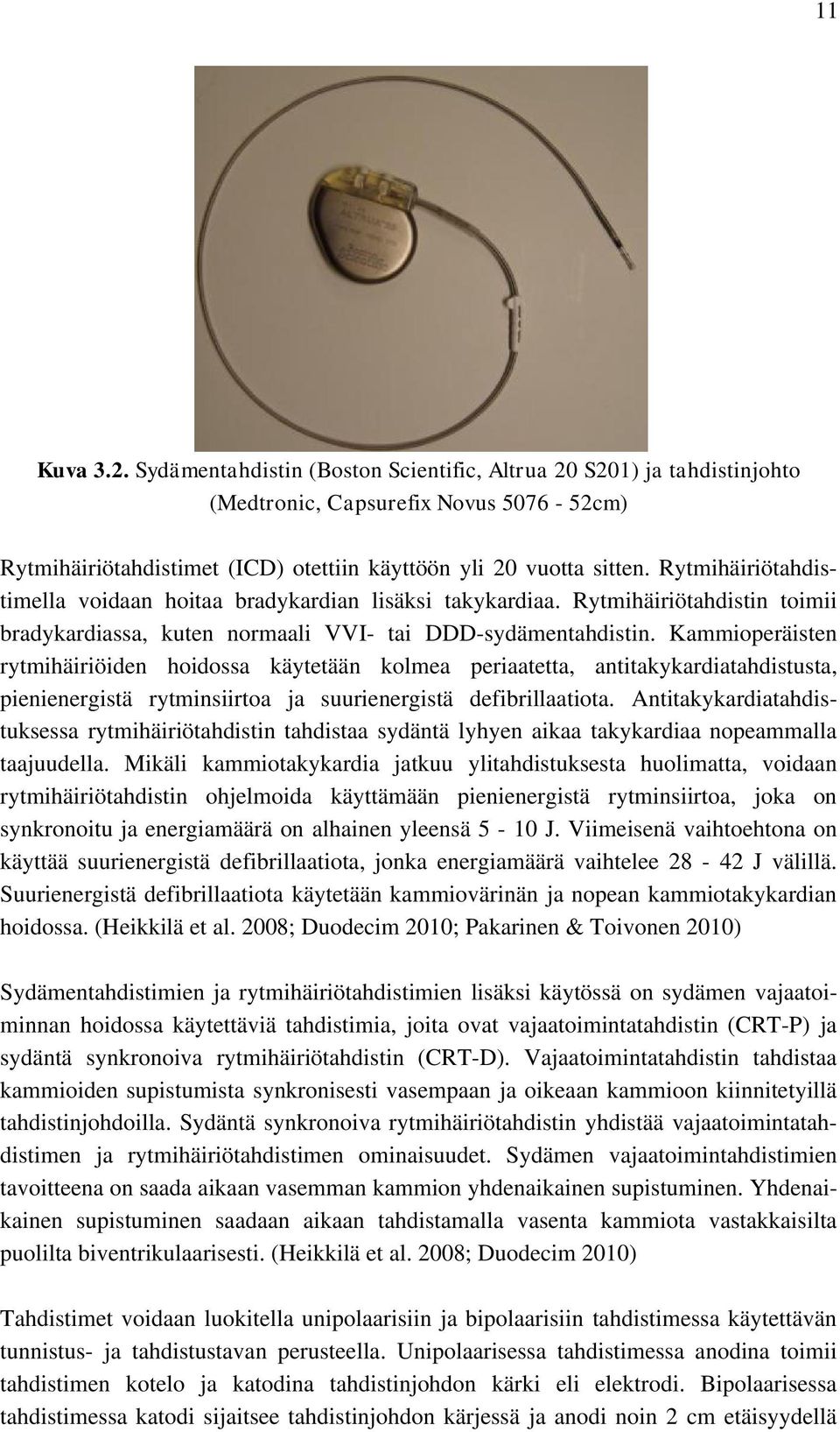 Kammioperäisten rytmihäiriöiden hoidossa käytetään kolmea periaatetta, antitakykardiatahdistusta, pienienergistä rytminsiirtoa ja suurienergistä defibrillaatiota.