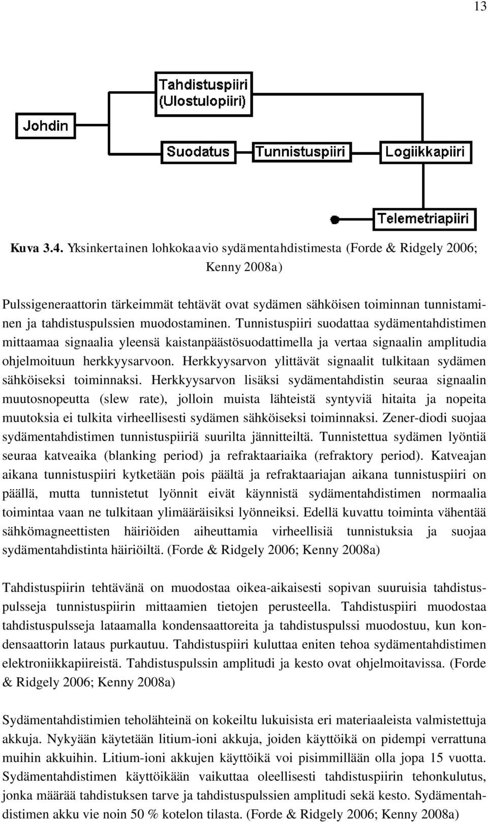 muodostaminen. Tunnistuspiiri suodattaa sydämentahdistimen mittaamaa signaalia yleensä kaistanpäästösuodattimella ja vertaa signaalin amplitudia ohjelmoituun herkkyysarvoon.