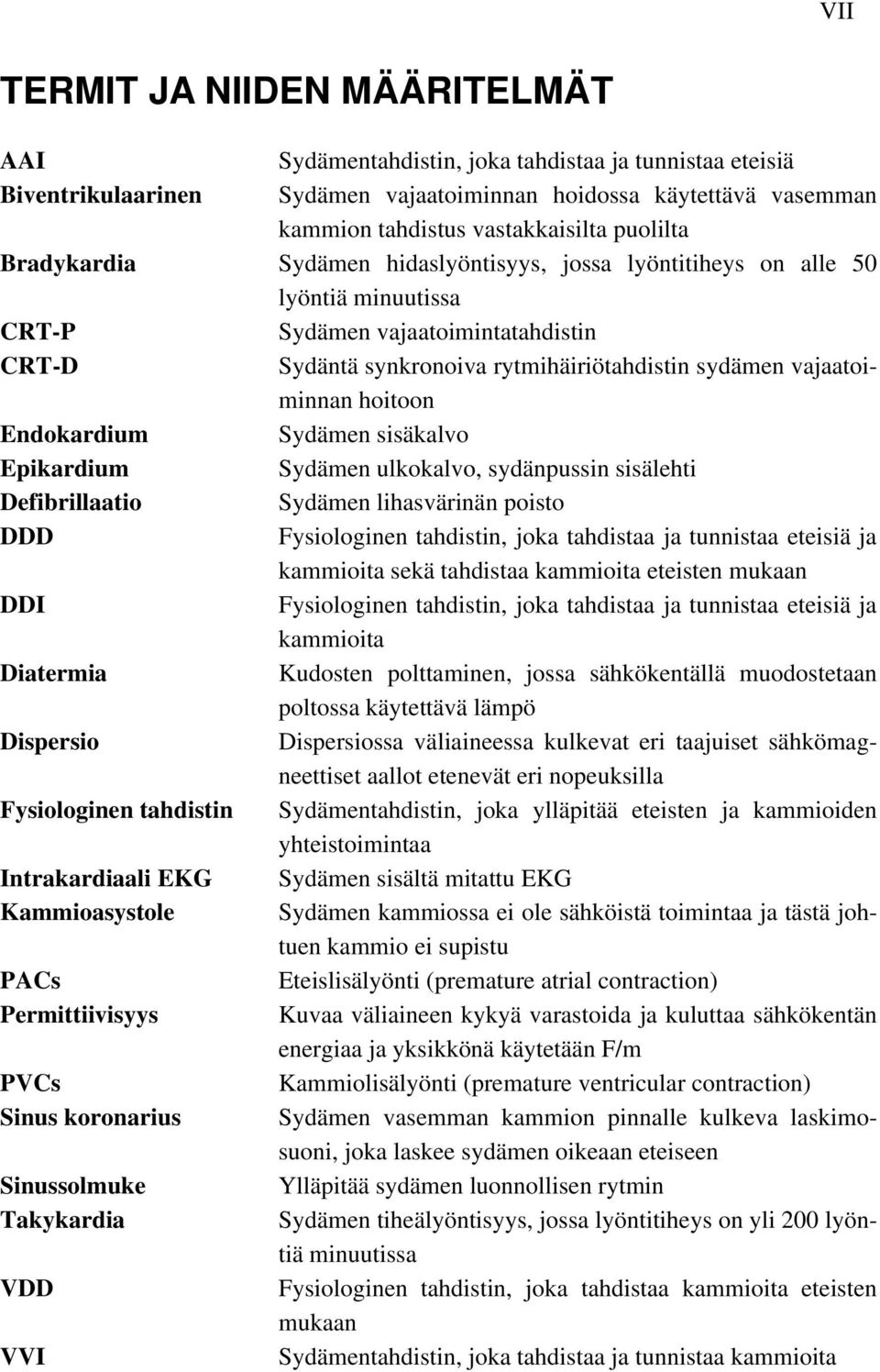 vajaatoiminnan hoitoon Endokardium Sydämen sisäkalvo Epikardium Sydämen ulkokalvo, sydänpussin sisälehti Defibrillaatio Sydämen lihasvärinän poisto DDD Fysiologinen tahdistin, joka tahdistaa ja