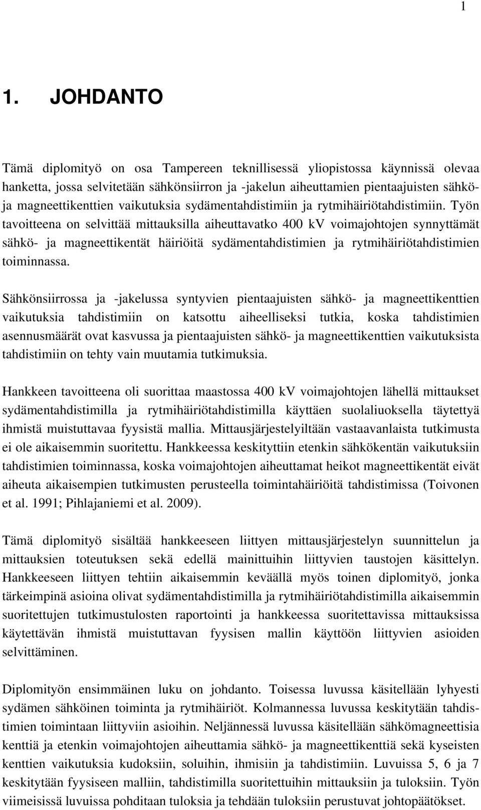 Työn tavoitteena on selvittää mittauksilla aiheuttavatko 400 kv voimajohtojen synnyttämät sähkö- ja magneettikentät häiriöitä sydämentahdistimien ja rytmihäiriötahdistimien toiminnassa.