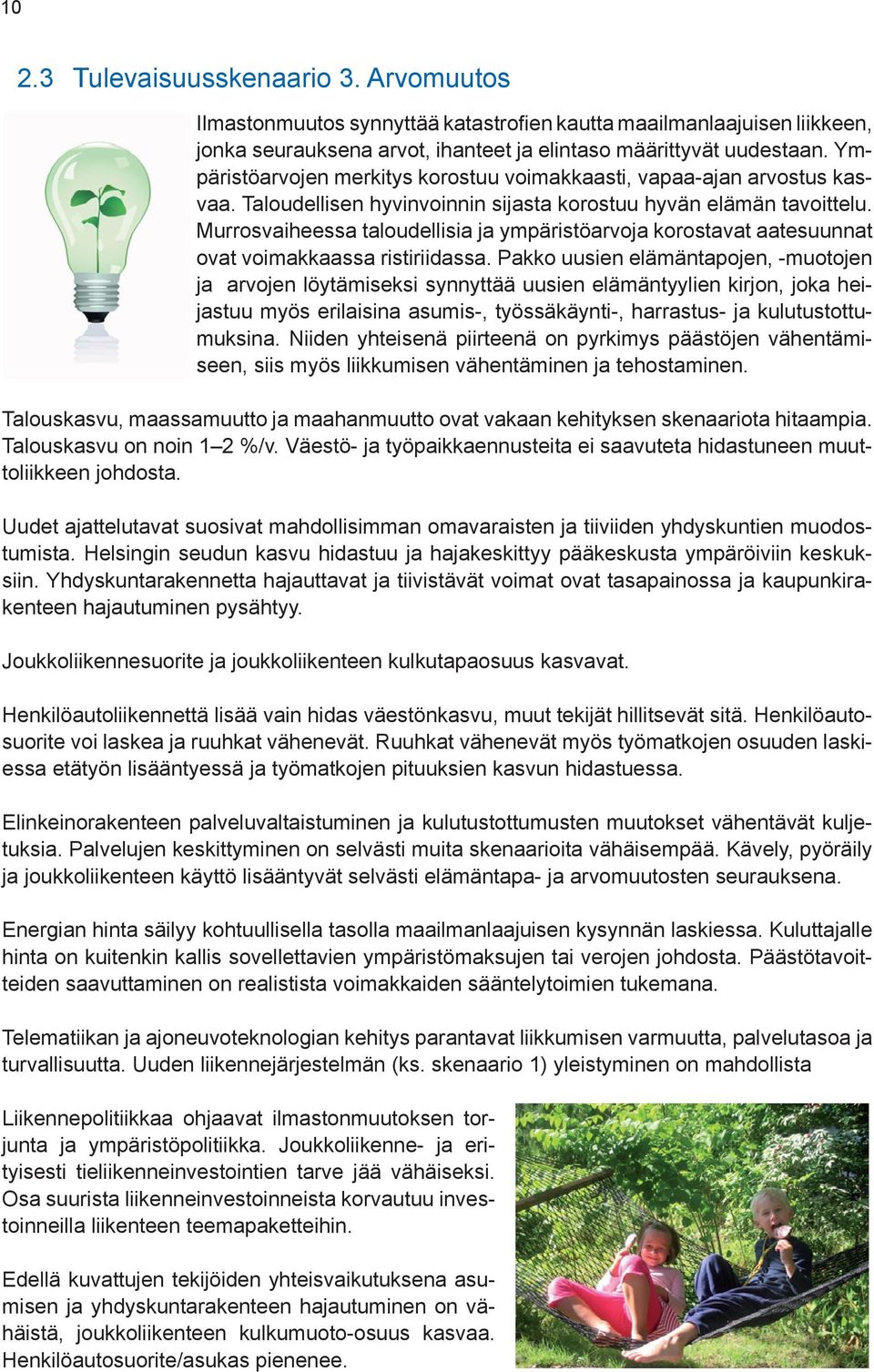 Murrosvaiheessa taloudellisia ja ympäristöarvoja korostavat aatesuunnat ovat voimakkaassa ristiriidassa.