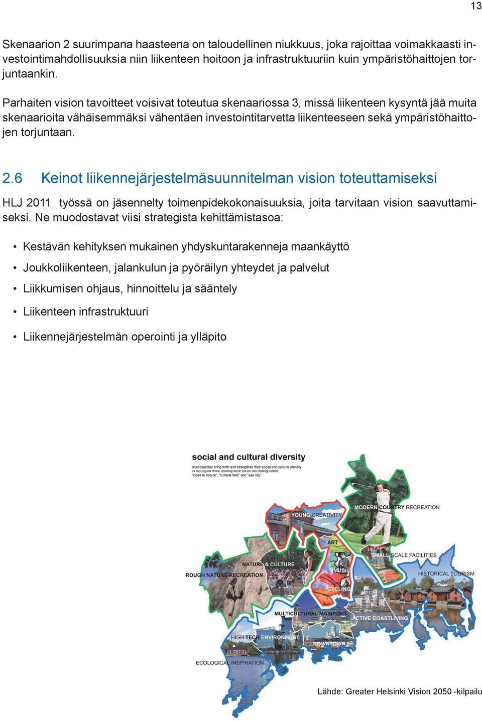 Parhaiten vision tavoitteet voisivat toteutua skenaariossa 3, missä liikenteen kysyntä jää muita skenaarioita vähäisemmäksi vähentäen investointitarvetta liikenteeseen sekä ympäristöhaittojen