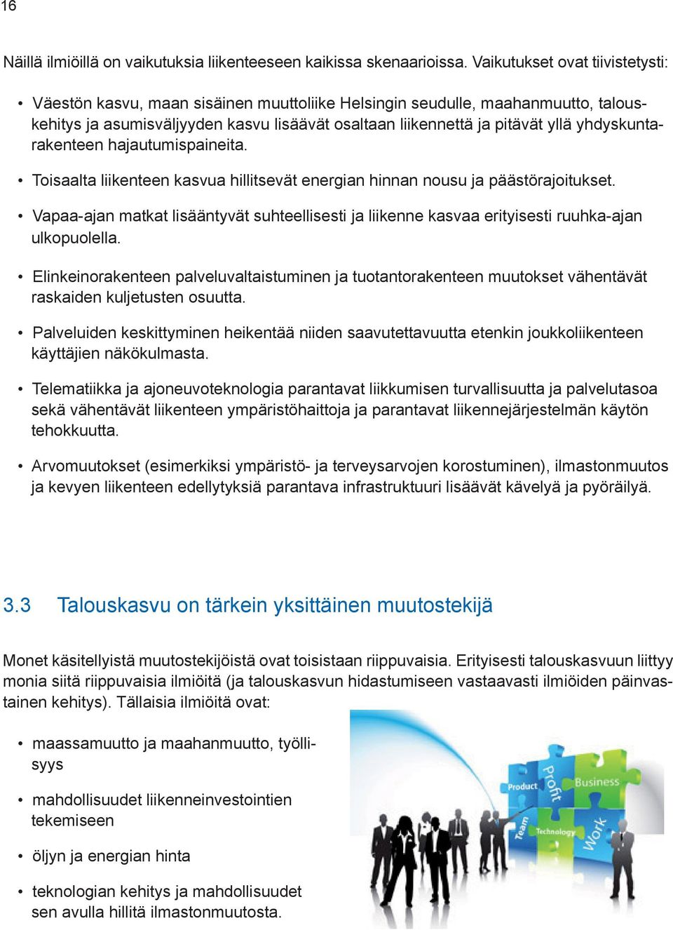 yhdyskuntarakenteen hajautumispaineita. Toisaalta liikenteen kasvua hillitsevät energian hinnan nousu ja päästörajoitukset.