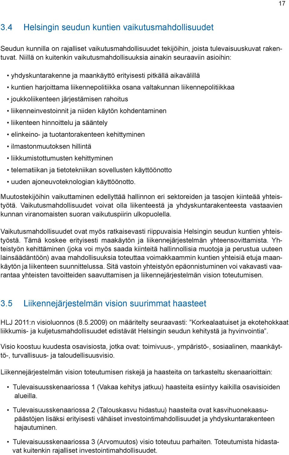 liikennepolitiikkaa joukkoliikenteen järjestämisen rahoitus liikenneinvestoinnit ja niiden käytön kohdentaminen liikenteen hinnoittelu ja sääntely elinkeino- ja tuotantorakenteen kehittyminen