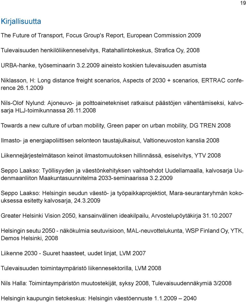 08 URBA-hanke, työseminaarin 3.2.2009 aineisto koskien tulevaisuuden asumista Niklasson, H: Long distance freight scenarios, Aspects of 2030 + scenarios, ERTRAC conference 26.1.