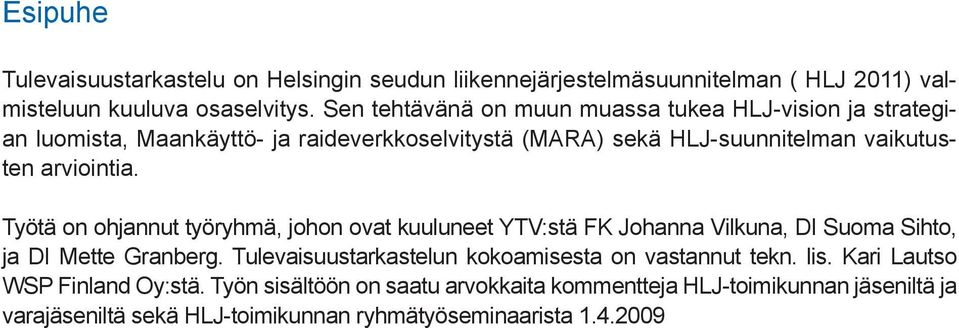 Työtä on ohjannut työryhmä, johon ovat kuuluneet YTV:stä FK Johanna Vilkuna, DI Suoma Sihto, ja DI Mette Granberg.