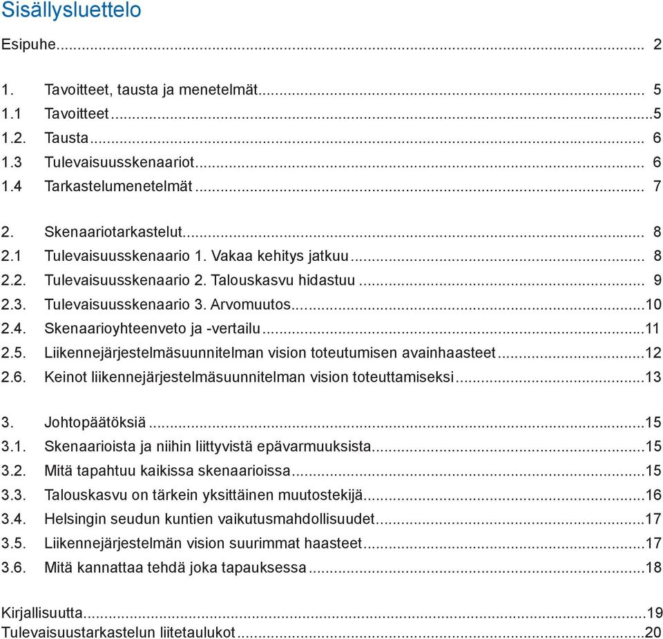 5. Liikennejärjestelmäsuunnitelman vision toteutumisen avainhaasteet...12 2.6. Keinot liikennejärjestelmäsuunnitelman vision toteuttamiseksi...13 3. Johtopäätöksiä...15 3.1. Skenaarioista ja niihin liittyvistä epävarmuuksista.