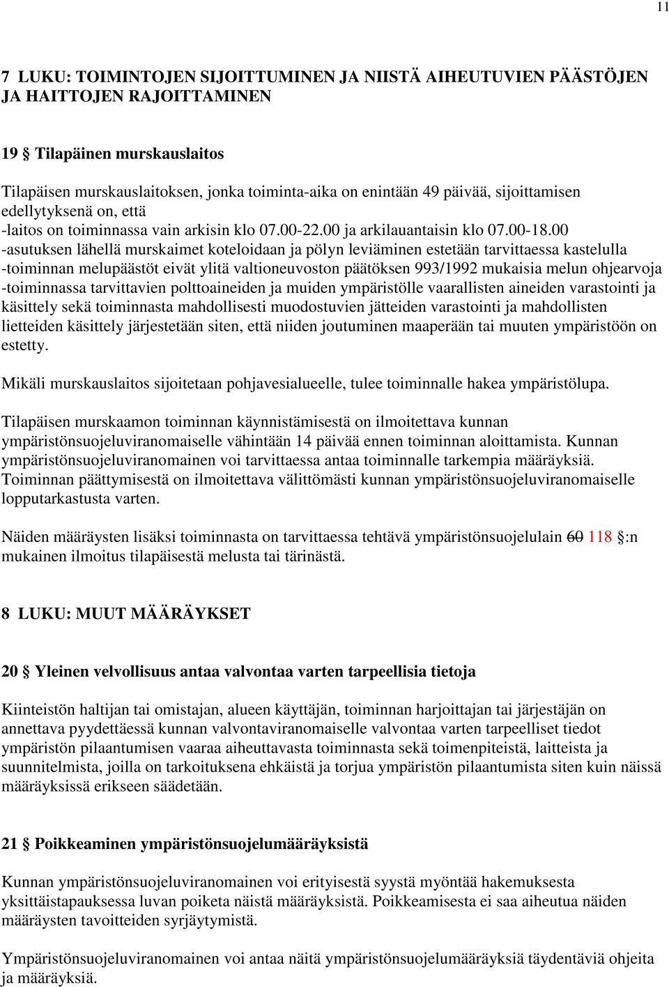 00 -asutuksen lähellä murskaimet koteloidaan ja pölyn leviäminen estetään tarvittaessa kastelulla -toiminnan melupäästöt eivät ylitä valtioneuvoston päätöksen 993/1992 mukaisia melun ohjearvoja