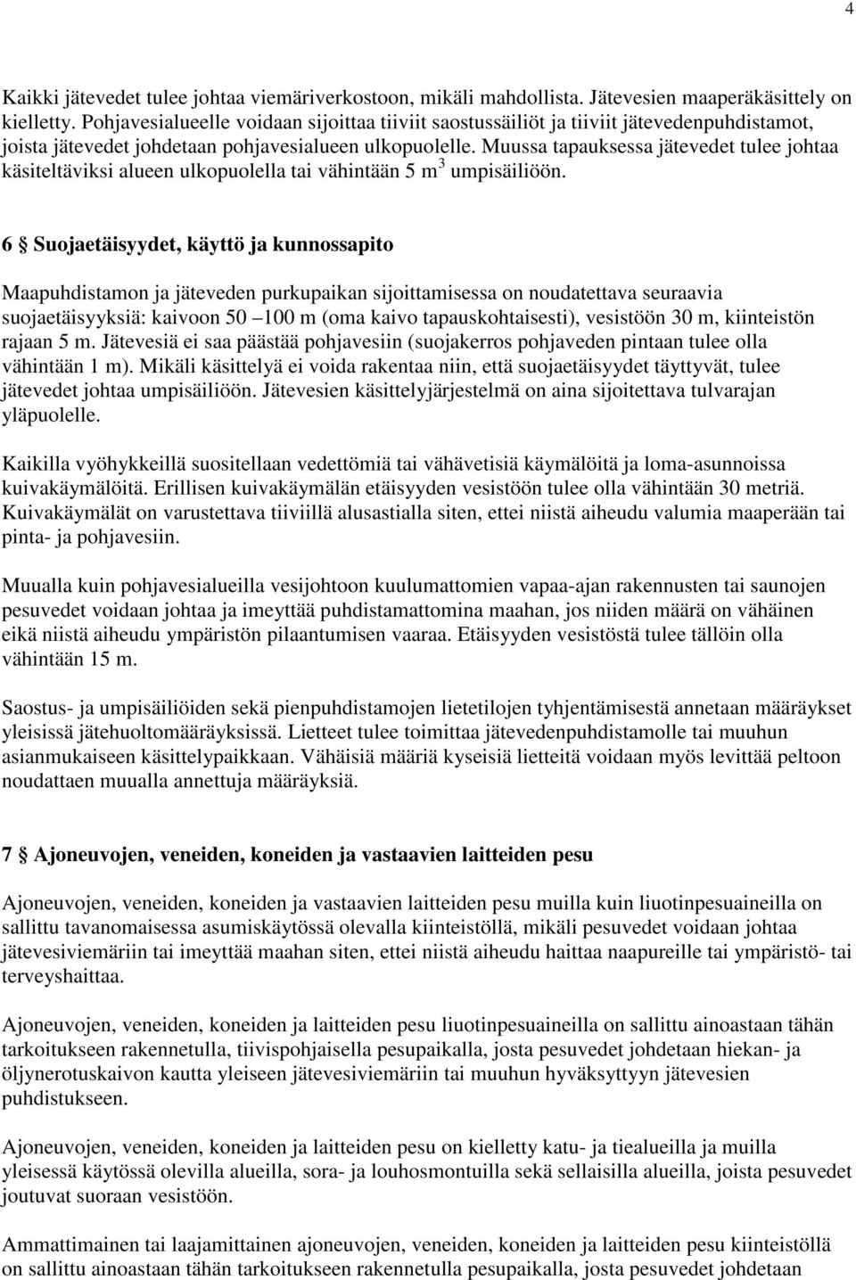 Muussa tapauksessa jätevedet tulee johtaa käsiteltäviksi alueen ulkopuolella tai vähintään 5 m 3 umpisäiliöön.