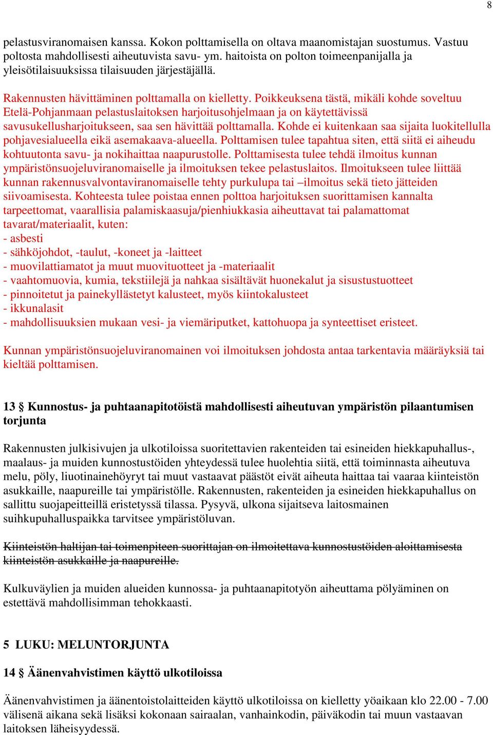 Poikkeuksena tästä, mikäli kohde soveltuu Etelä-Pohjanmaan pelastuslaitoksen harjoitusohjelmaan ja on käytettävissä savusukellusharjoitukseen, saa sen hävittää polttamalla.