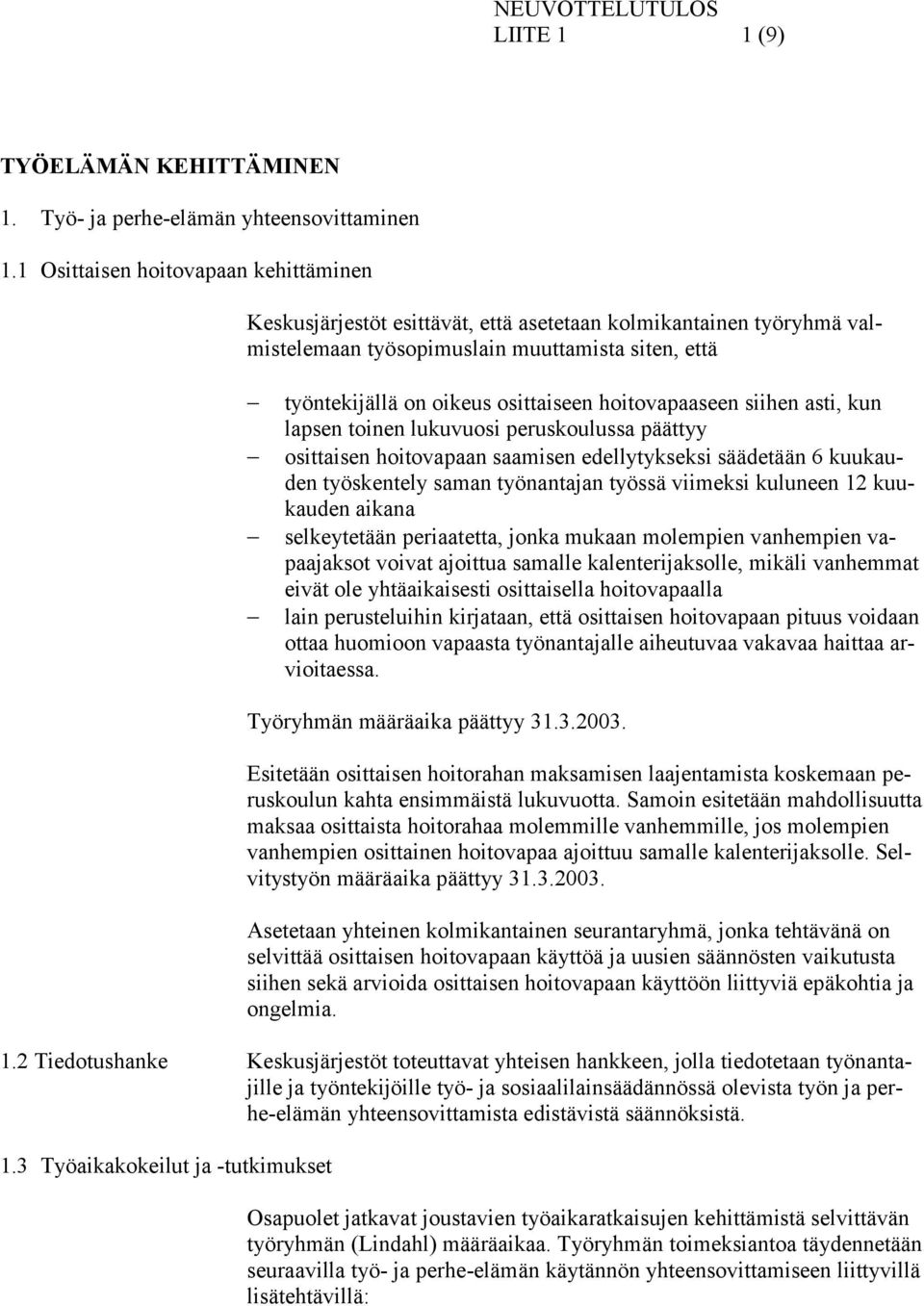 hoitovapaaseen siihen asti, kun lapsen toinen lukuvuosi peruskoulussa päättyy osittaisen hoitovapaan saamisen edellytykseksi säädetään 6 kuukauden työskentely saman työnantajan työssä viimeksi