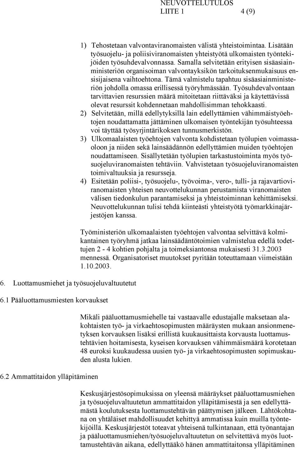 Samalla selvitetään erityisen sisäasiainministeriön organisoiman valvontayksikön tarkoituksenmukaisuus ensisijaisena vaihtoehtona.