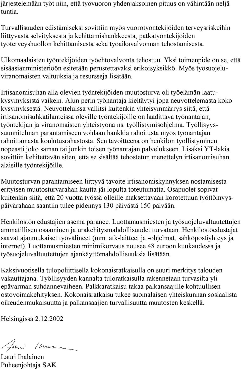 työaikavalvonnan tehostamisesta. Ulkomaalaisten työntekijöiden työehtovalvonta tehostuu. Yksi toimenpide on se, että sisäasianministeriöön esitetään perustettavaksi erikoisyksikkö.