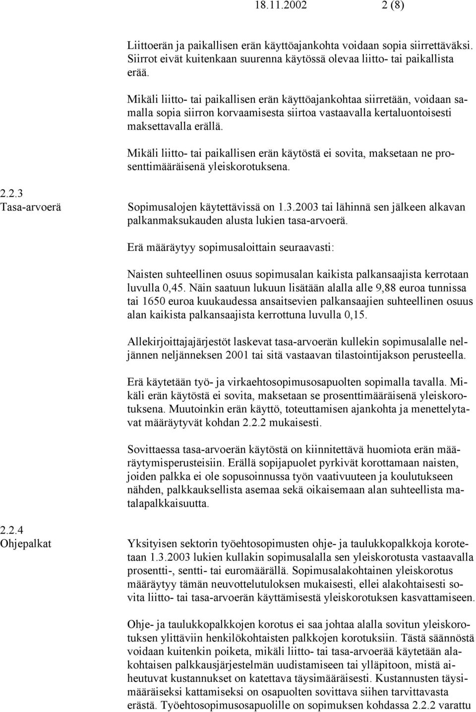 Mikäli liitto- tai paikallisen erän käytöstä ei sovita, maksetaan ne prosenttimääräisenä yleiskorotuksena. 2.2.3 Tasa-arvoerä Sopimusalojen käytettävissä on 1.3.2003 tai lähinnä sen jälkeen alkavan palkanmaksukauden alusta lukien tasa-arvoerä.