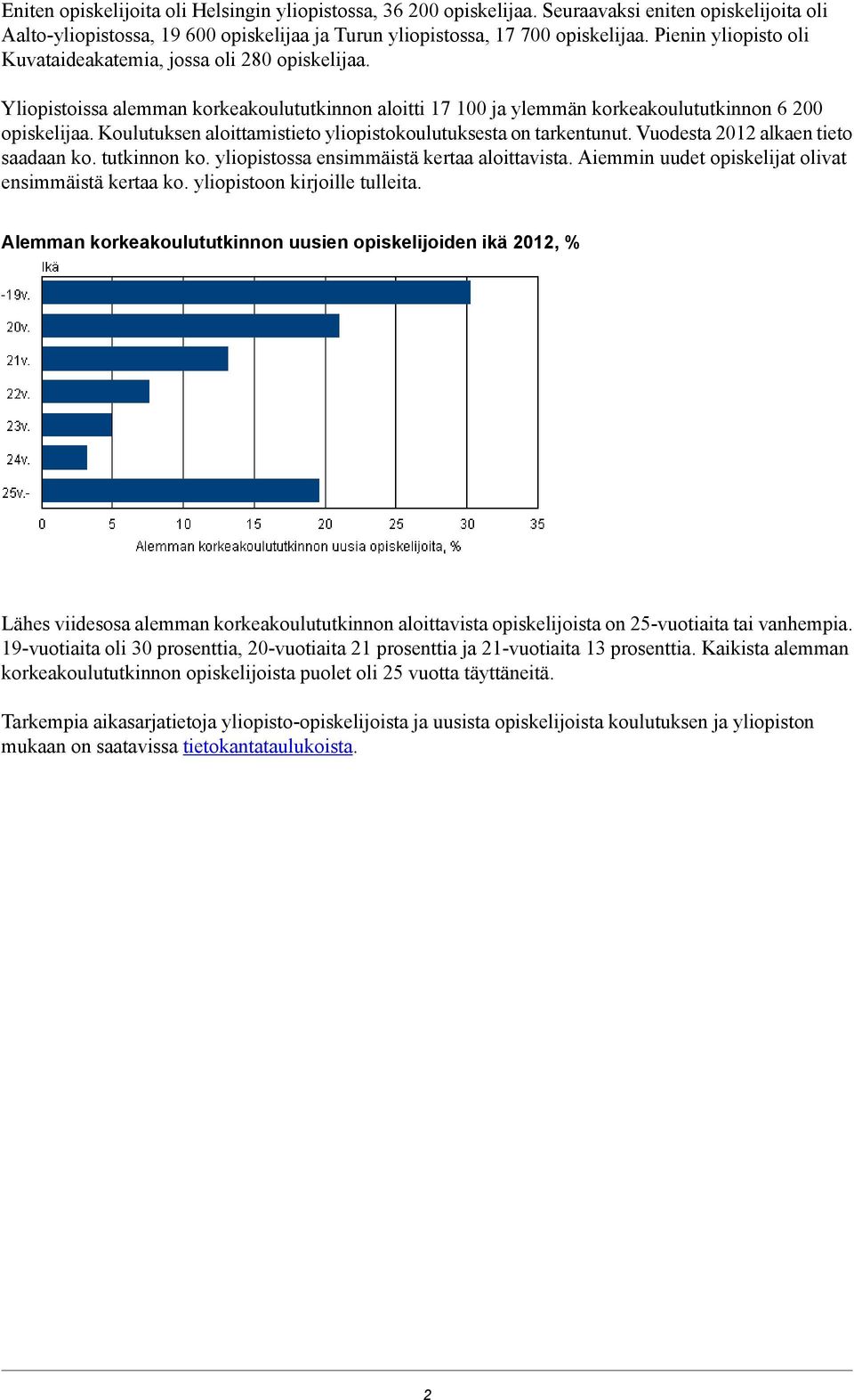 Koulutuksen aloittamistieto yliopistokoulutuksesta on tarkentunut. Vuodesta 2012 alkaen tieto saadaan ko. tutkinnon ko. yliopistossa ensimmäistä kertaa aloittavista.