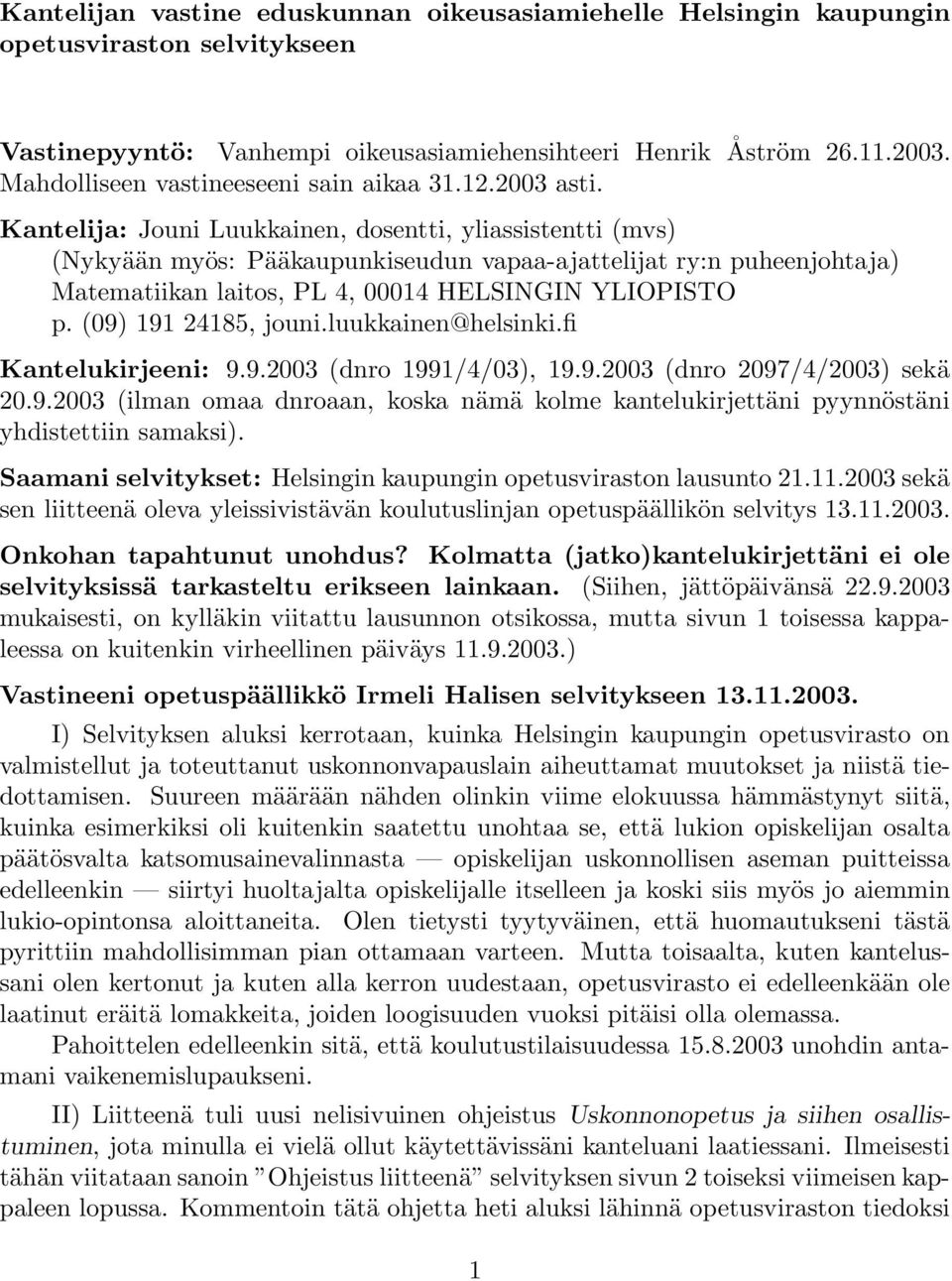 Kantelija: Jouni Luukkainen, dosentti, yliassistentti (mvs) (Nykyään myös: Pääkaupunkiseudun vapaa-ajattelijat ry:n puheenjohtaja) Matematiikan laitos, PL 4, 00014 HELSINGIN YLIOPISTO p.