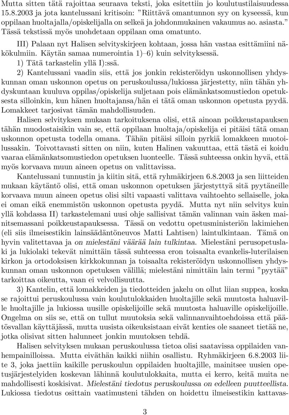 Tässä tekstissä myös unohdetaan oppilaan oma omatunto. III) Palaan nyt Halisen selvityskirjeen kohtaan, jossa hän vastaa esittämiini näkökulmiin. Käytän samaa numerointia 1) 6) kuin selvityksessä.