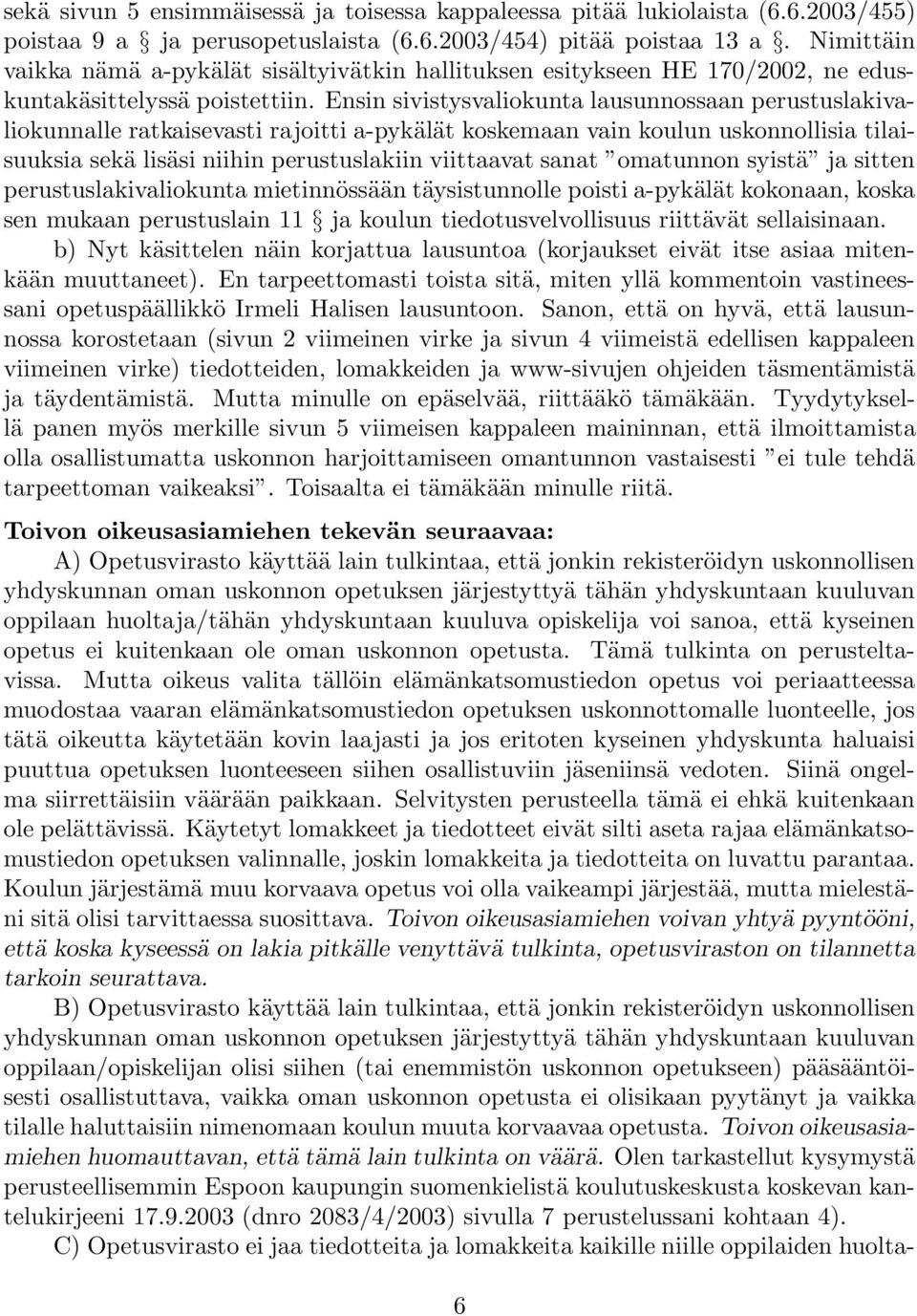 Ensin sivistysvaliokunta lausunnossaan perustuslakivaliokunnalle ratkaisevasti rajoitti a-pykälät koskemaan vain koulun uskonnollisia tilaisuuksia sekä lisäsi niihin perustuslakiin viittaavat sanat