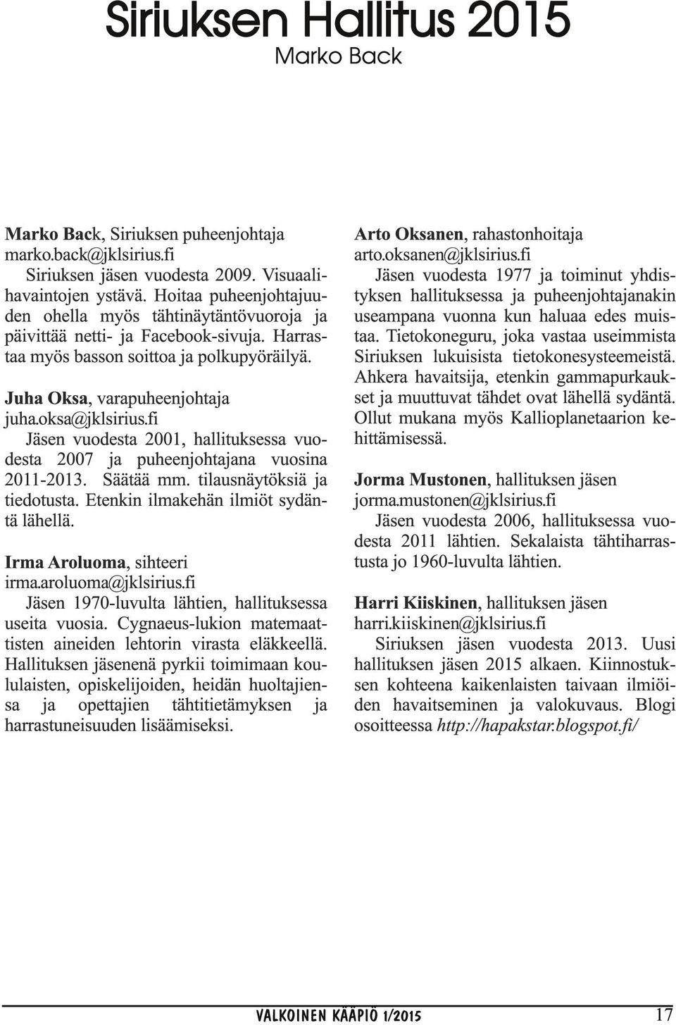 fi Jäsen vuodesta 2001, hallituksessa vuodesta 2007 ja puheenjohtajana vuosina 2011-2013. Säätää mm. tilausnäytöksiä ja tiedotusta. Etenkin ilmakehän ilmiöt sydäntä lähellä.