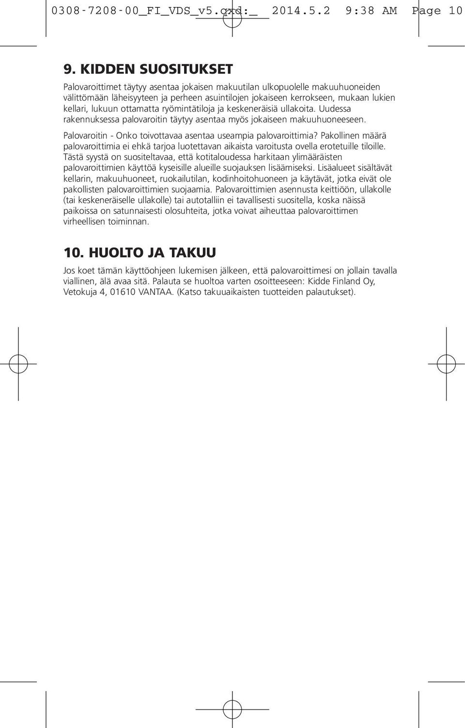 ottamatta ryömintätiloja ja keskeneräisiä ullakoita. Uudessa rakennuksessa palovaroitin täytyy asentaa myös jokaiseen makuuhuoneeseen. Palovaroitin - Onko toivottavaa asentaa useampia palovaroittimia?