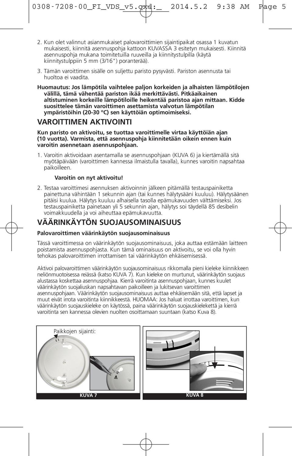 Kiinnitä asennuspohja mukana toimitetuilla ruuveilla ja kiinnitystulpilla (käytä kiinnitystulppiin 5 mm (3/16") poranterää). 3. Tämän varoittimen sisälle on suljettu paristo pysyvästi.