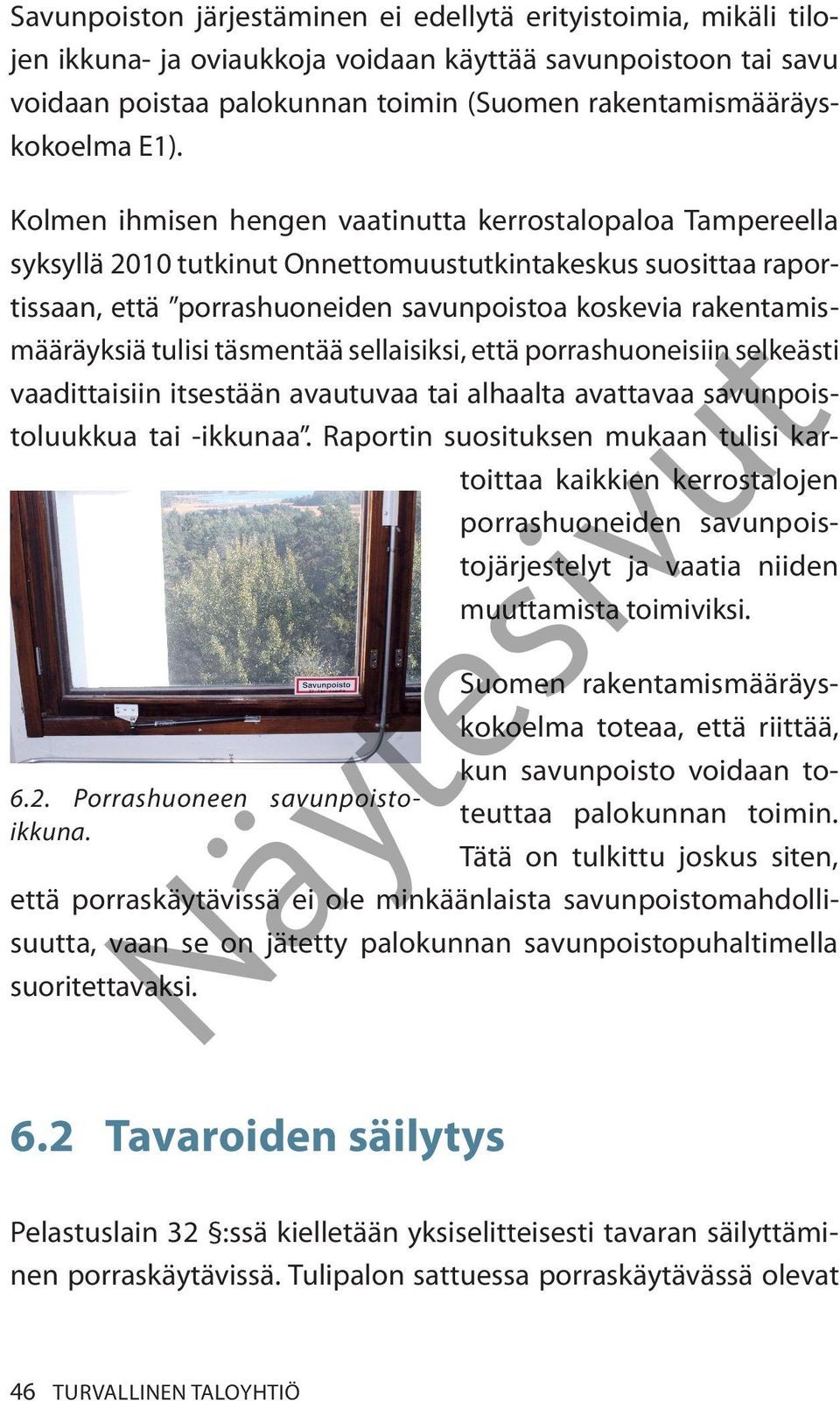 rakentamismääräyksiä tulisi täsmentää sellaisiksi, että porrashuoneisiin selkeästi vaadittaisiin itsestään avautuvaa tai alhaalta avattavaa savunpoistoluukkua tai -ikkunaa.