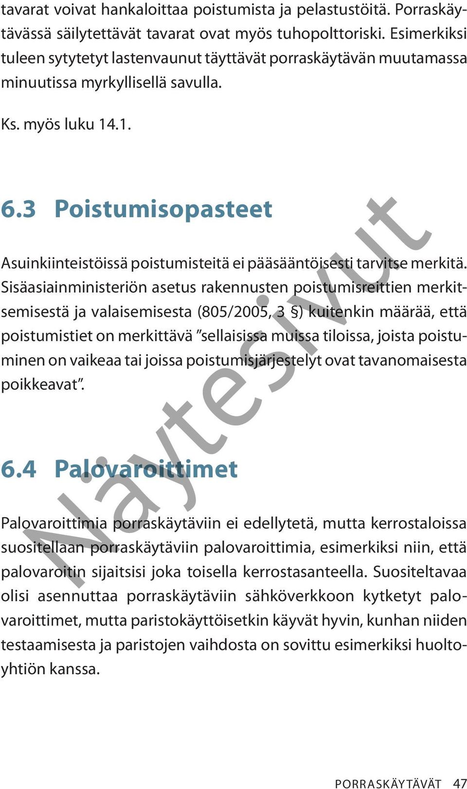 3 Poistumisopasteet Asuinkiinteistöissä poistumisteitä ei pääsääntöisesti tarvitse merkitä.