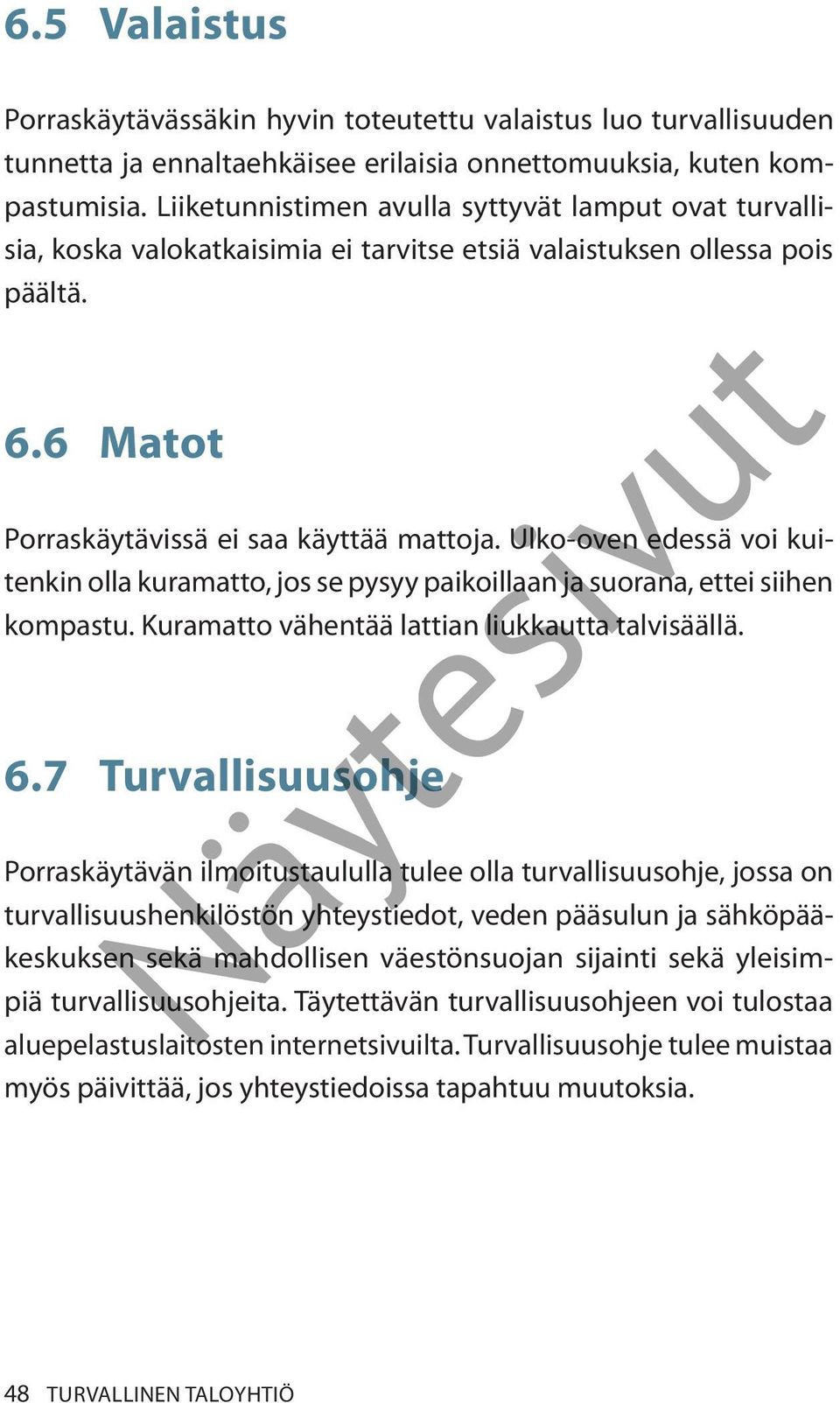 Ulko-oven edessä voi kuitenkin olla kuramatto, jos se pysyy paikoillaan ja suorana, ettei siihen kompastu. Kuramatto vähentää lattian liukkautta talvisäällä. 6.