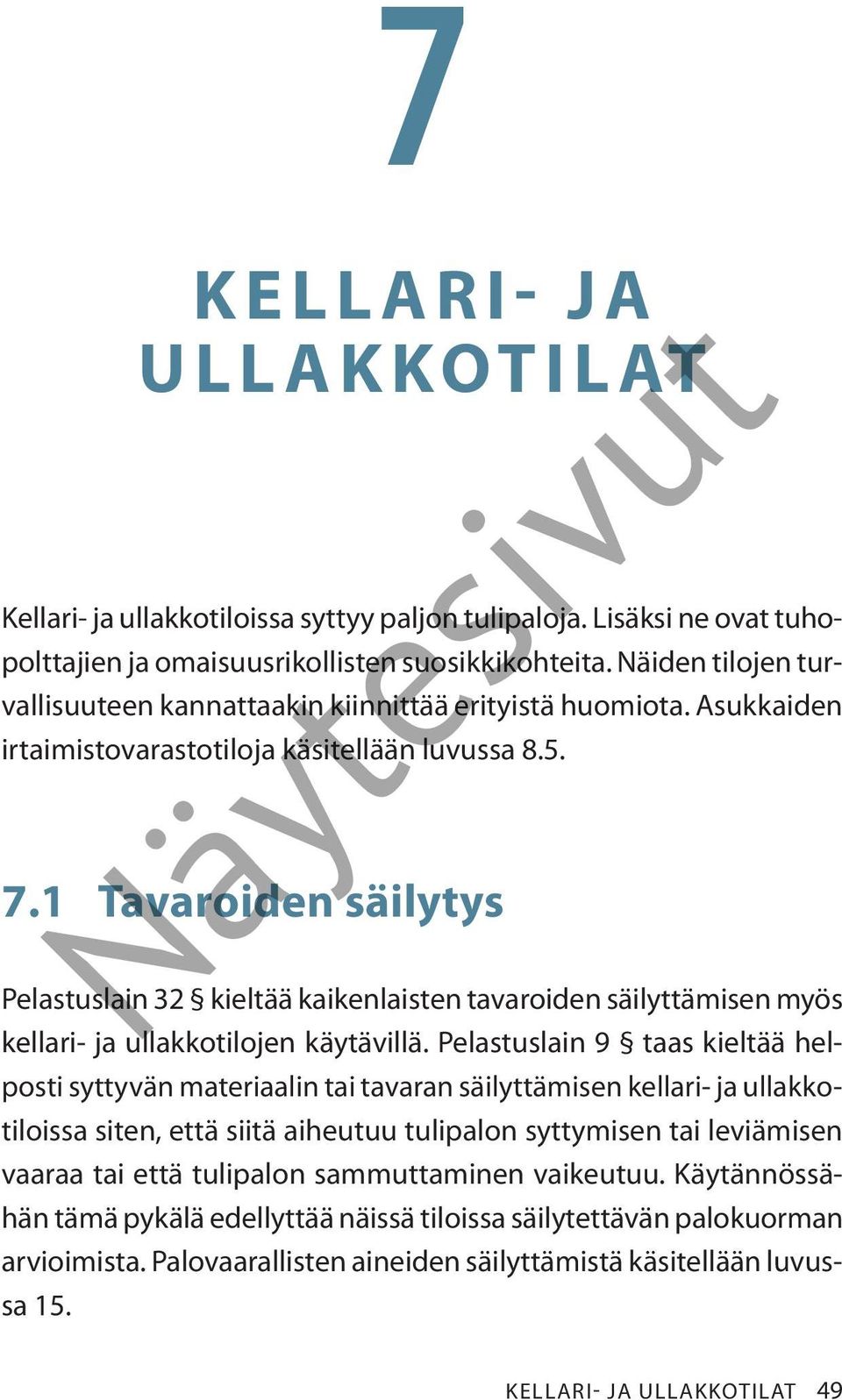 1 Tavaroiden säilytys Näytesivut Pelastuslain 32 kieltää kaikenlaisten tavaroiden säilyttämisen myös kellari- ja ullakkotilojen käytävillä.