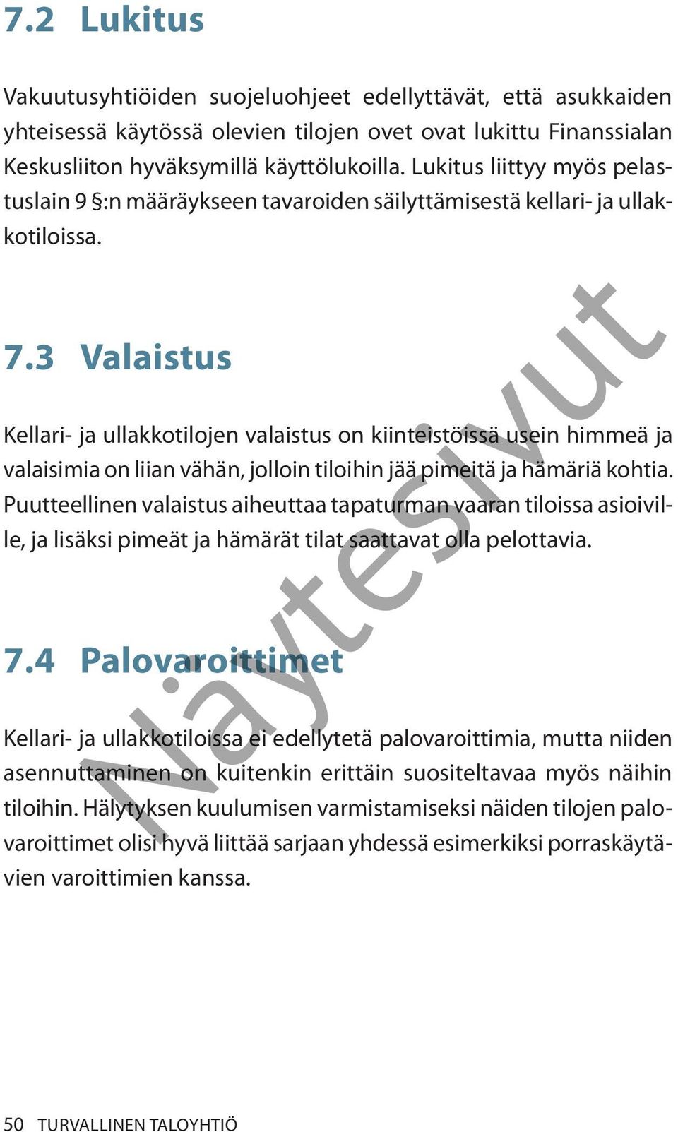 3 Valaistus Kellari- ja ullakkotilojen valaistus on kiinteistöissä usein himmeä ja valaisimia on liian vähän, jolloin tiloihin jää pimeitä ja hämäriä kohtia.