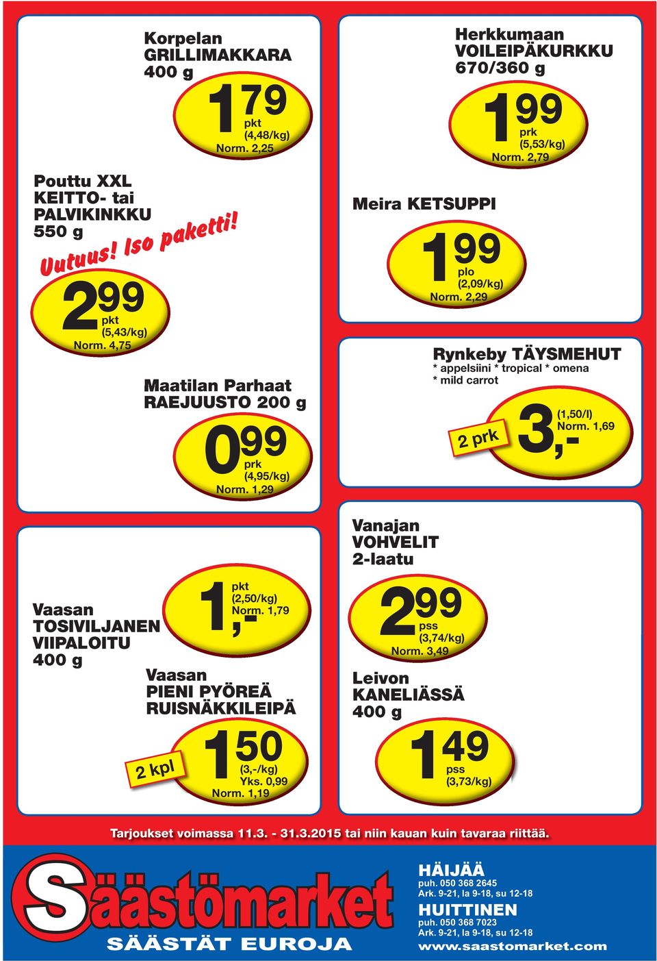 ,69 Vnjn VOHVELIT -lu Vsn TOSIVILJANEN VIIPALOITU 00 g,- (,50/kg) Nrm.,79 Vsn PIENI PYÖREÄ RUISNÄKKILEIPÄ pss (3,7/kg) Nrm. 3,9 Leivn KANELIÄSSÄ 00 g 50 (3,-/kg) Yks.