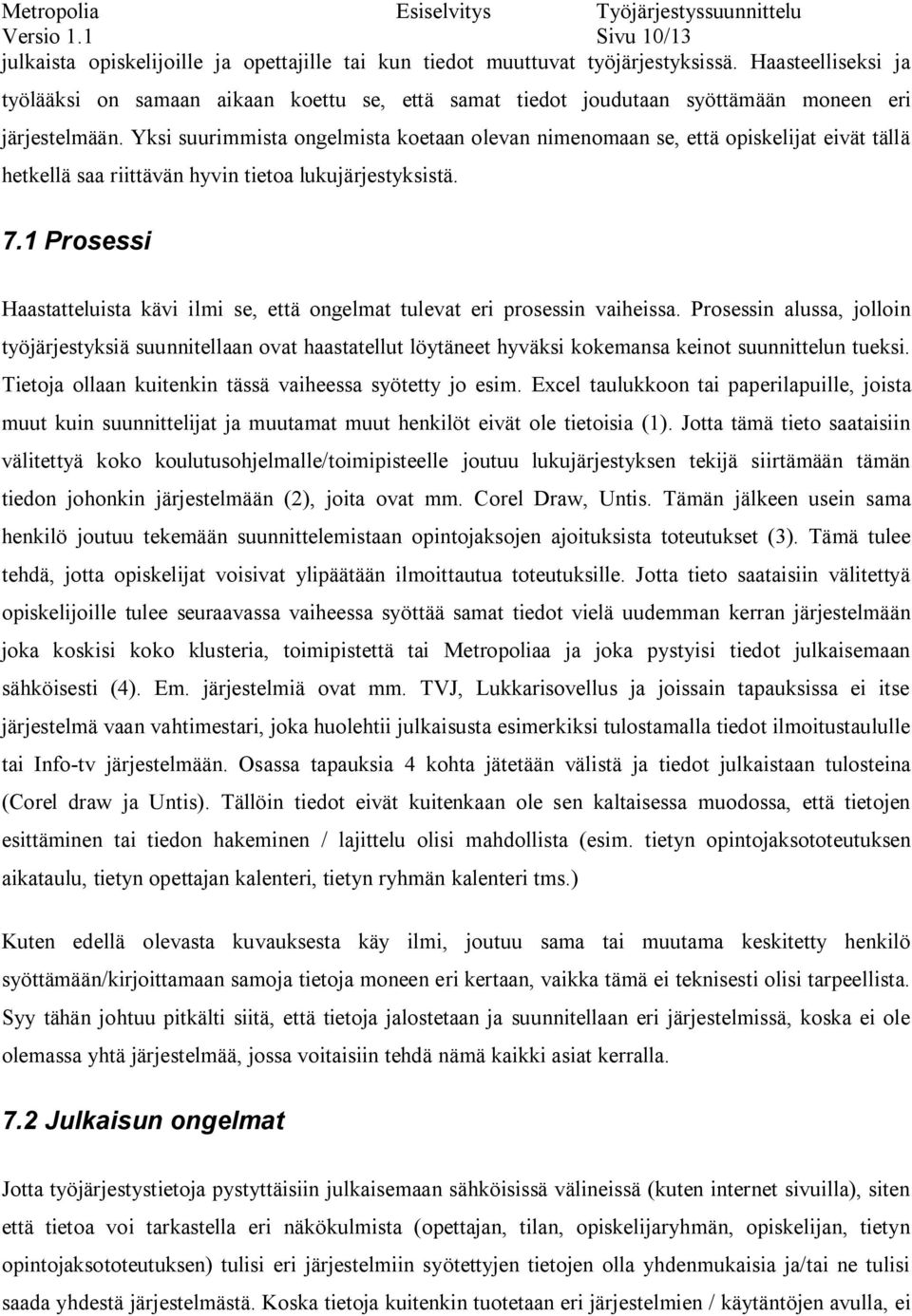 Yksi suurimmista ongelmista koetaan olevan nimenomaan se, että opiskelijat eivät tällä hetkellä saa riittävän hyvin tietoa lukujärjestyksistä. 7.