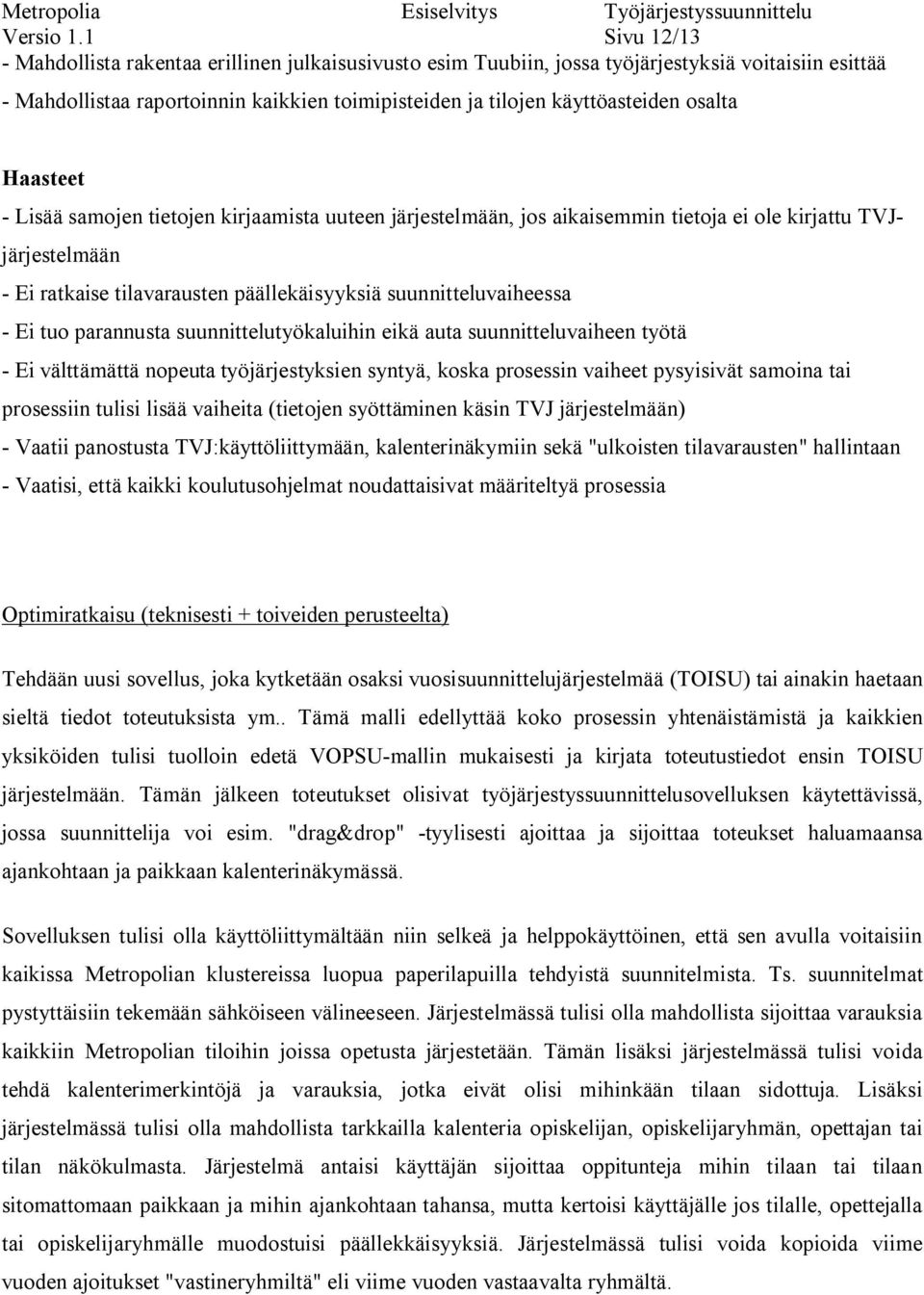 osalta Haasteet - Lisää samojen tietojen kirjaamista uuteen järjestelmään, jos aikaisemmin tietoja ei ole kirjattu TVJjärjestelmään - Ei ratkaise tilavarausten päällekäisyyksiä suunnitteluvaiheessa -