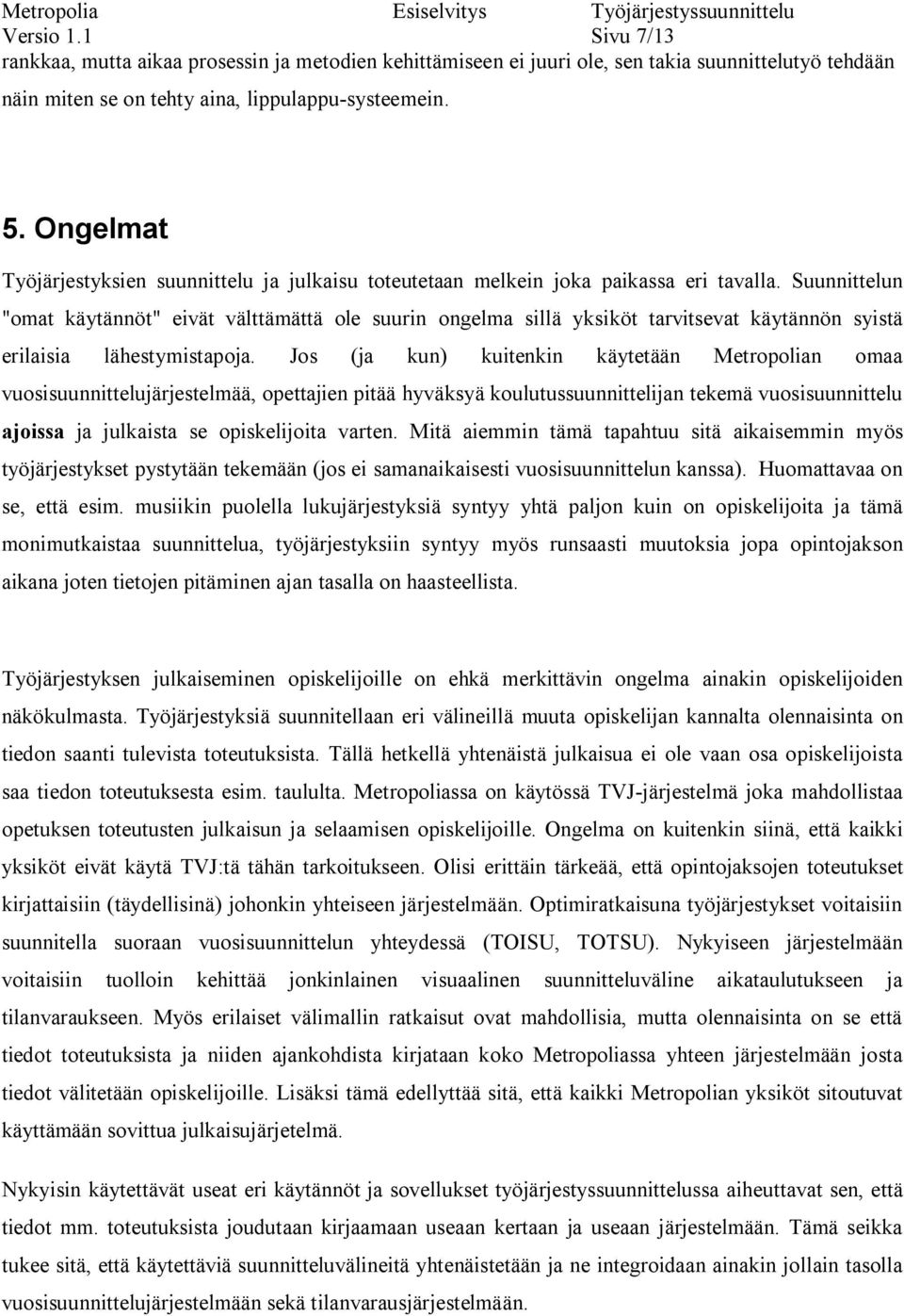 Suunnittelun "omat käytännöt" eivät välttämättä ole suurin ongelma sillä yksiköt tarvitsevat käytännön syistä erilaisia lähestymistapoja.