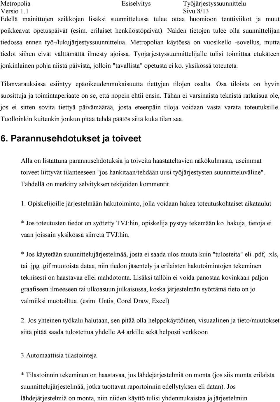 Työjärjestyssuunnittelijalle tulisi toimittaa etukäteen jonkinlainen pohja niistä päivistä, jolloin "tavallista" opetusta ei ko. yksikössä toteuteta.