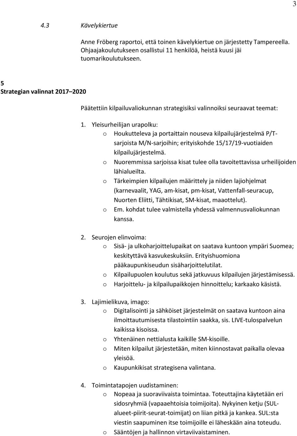 Yleisurheilijan urapolku: o Houkutteleva ja portaittain nouseva kilpailujärjestelmä P/Tsarjoista M/N-sarjoihin; erityiskohde 15/17/19-vuotiaiden kilpailujärjestelmä.
