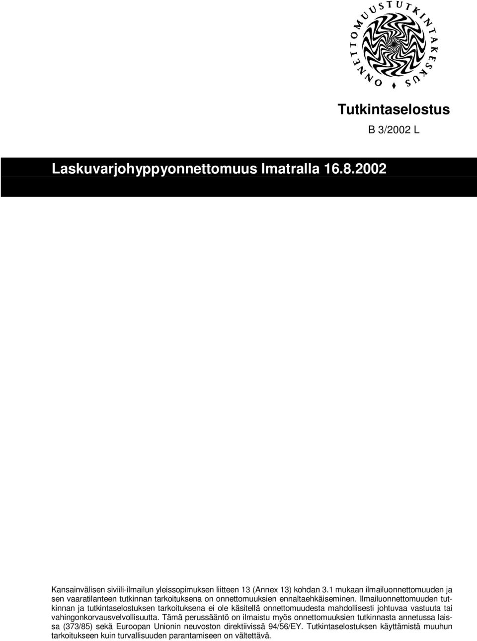 Ilmailuonnettomuuden tutkinnan ja tutkintaselostuksen tarkoituksena ei ole käsitellä onnettomuudesta mahdollisesti johtuvaa vastuuta tai