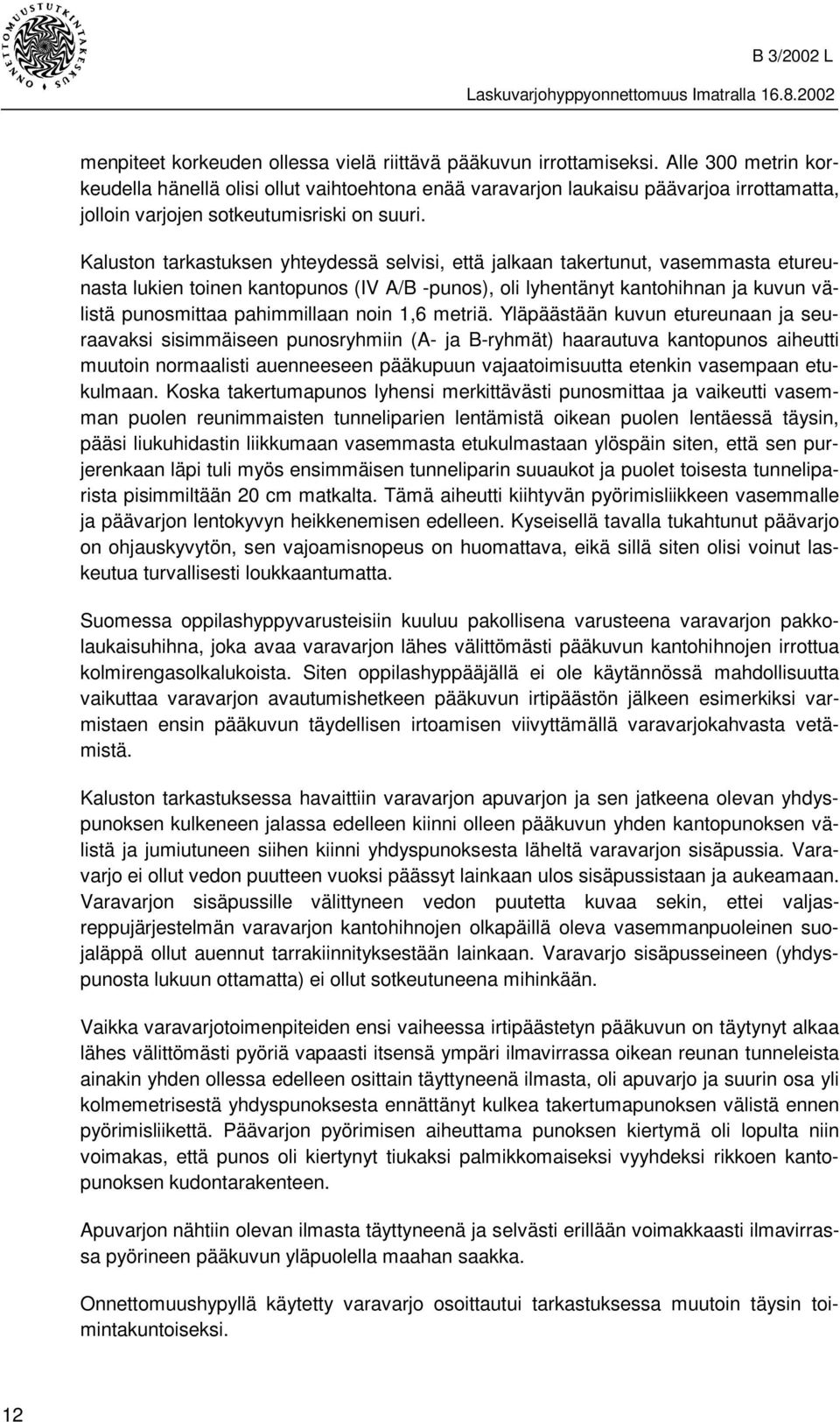 Kaluston tarkastuksen yhteydessä selvisi, että jalkaan takertunut, vasemmasta etureunasta lukien toinen kantopunos (IV A/B -punos), oli lyhentänyt kantohihnan ja kuvun välistä punosmittaa