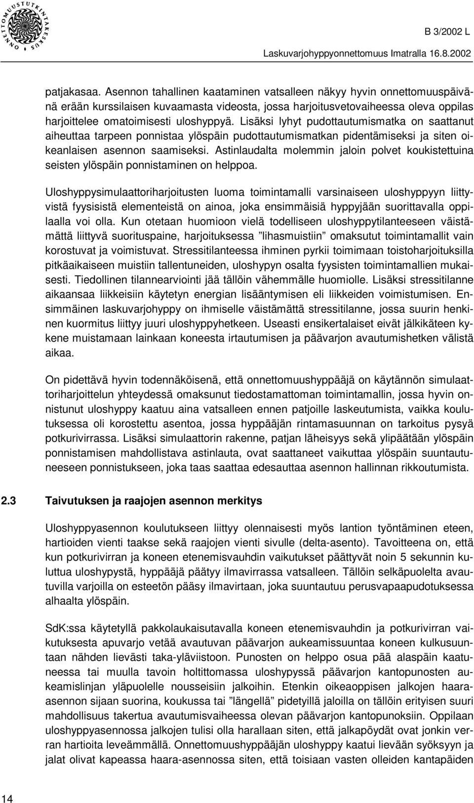 Lisäksi lyhyt pudottautumismatka on saattanut aiheuttaa tarpeen ponnistaa ylöspäin pudottautumismatkan pidentämiseksi ja siten oikeanlaisen asennon saamiseksi.